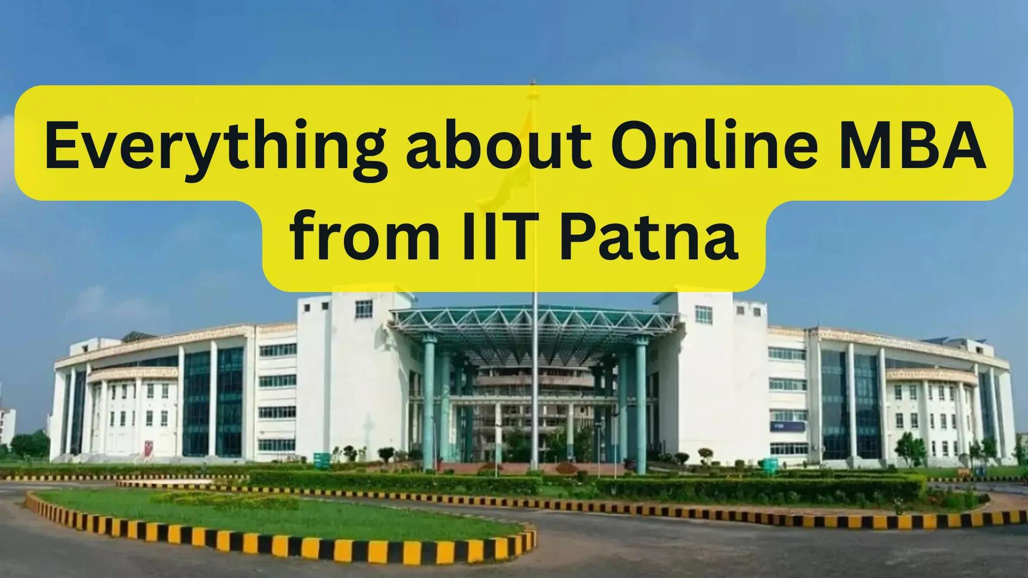 Online MBA from IIT Patna: A Complete Guide to Admission, Curriculum, Eligibility, Fees and Career Paths