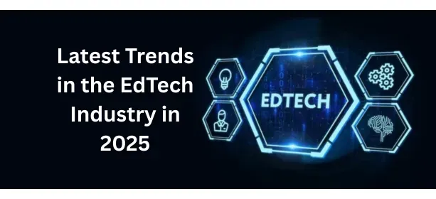 Latest Trends in the EdTech Industry in 2025